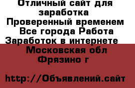 Отличный сайт для заработка. Проверенный временем. - Все города Работа » Заработок в интернете   . Московская обл.,Фрязино г.